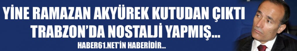 Ramazan Akyürek Trabzon’da Nostalji Yapmış…