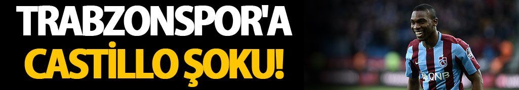 Trabzonspor'a Castillo Şoku!