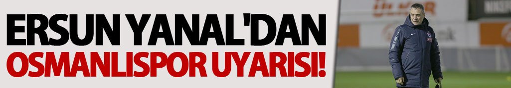 Ersun Yanal'dan Osmanlıspor uyarısı!