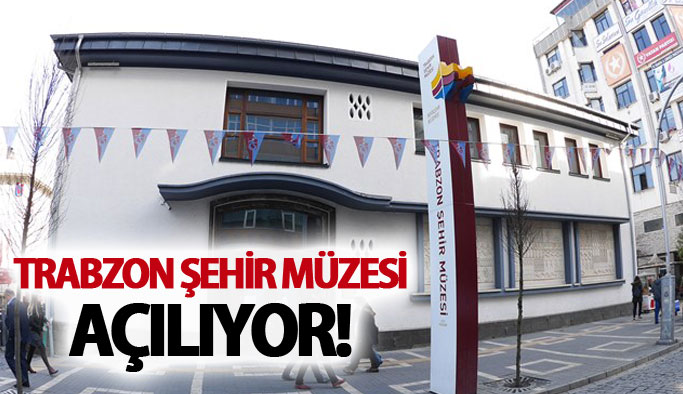Trabzon Şehir Müzesi açılıyor!