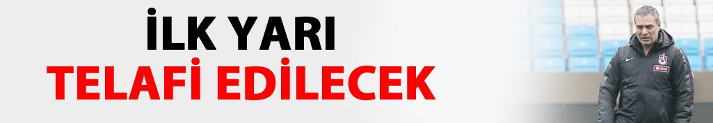 "İlk yarı telafi edilecek"