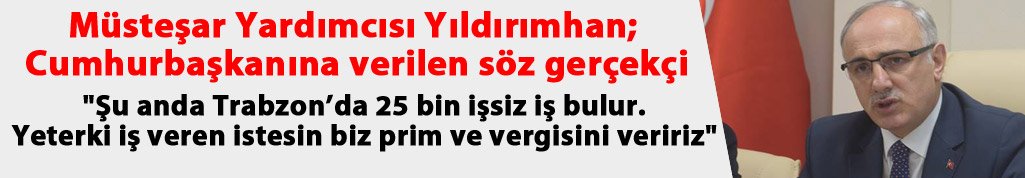 Müsteşar Yardımcısı Yıldırımhan;  Cumhurbaşkanına verilen söz gerçekçi