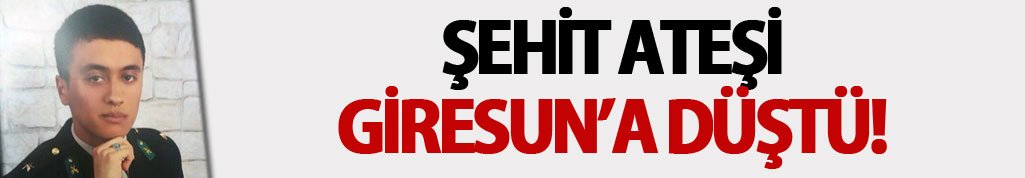 Şehit ateşi Giresun'a düştü!