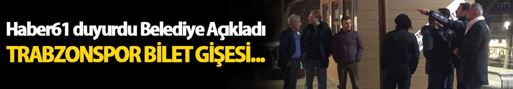 Haber61 duyurdu Belediye Açıkladı: Trabzonspor bilet gişesi...