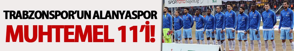 Trabzonspor'un Alanyaspor muhtemel 11'i!