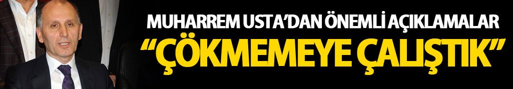 Başkan Muharrem Usta'dan flaş açıklama: "Çökmemeye çalıştık"