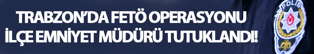 Trabzon'da FETÖ operasyonu! İlçe Emniyet Müdürü tutuklandı