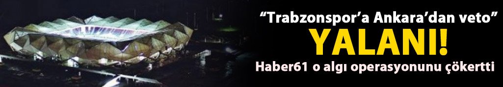Ankara'dan Trabzonspor'a veto yalanı!