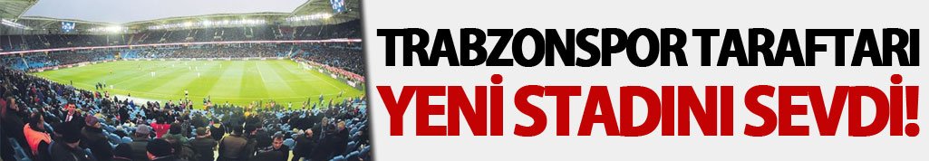 Trabzonspor taraftarı Yeni stadını sevdi!
