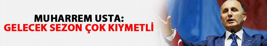 Usta: Gelecek sezon çok kıymetli