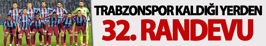 Trabzonspor kaldığı yerden: 32. Randevu!