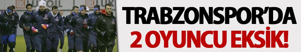 Trabzonspor'da 2 oyuncu yok!