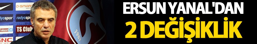 Trabzonspor'da Ersun Yanal'dan 2 değişiklik