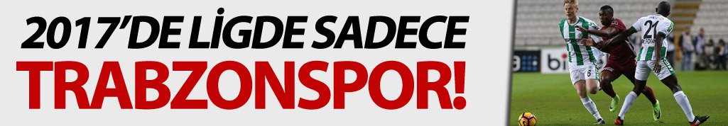 2017'de Ligde sadece Trabzonspor!