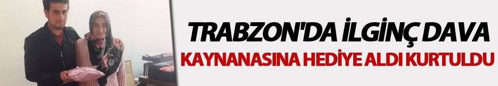 Trabzon'da ilginç dava: Hediye aldı kurtuldu!