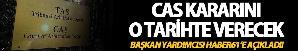 CAS kararını o tarihte verecek! Başkan Yardımcısı Haber61'e açıkladı