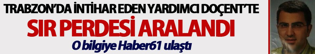 Trabzon’da intihar eden Yardımcı Doçent’e sır perdesi aralandı O bilgiye haber61 ulaştı
