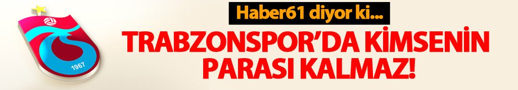 Trabzonspor'da kimsenin parası kalmaz!
