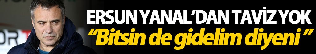 Ersun Yanal'dan taviz yok!