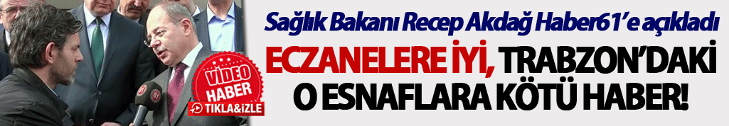 Bakan Akdağ’dan Haber61’e açıkladı: Eczanelere iyi, Trabzon'daki o esnaflara kötü haber!