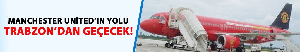 Manchester United Trabzon’dan geçecek