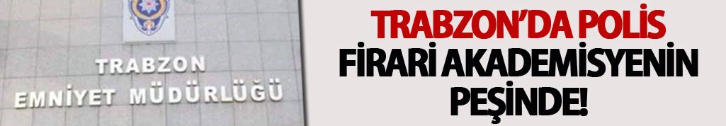 Trabzon'da Polis Akademisyenin peşinde