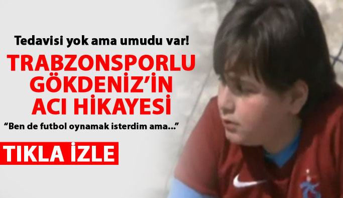 Trabzonsporlu minik Gökdeniz Şahin'in acı hikayesi