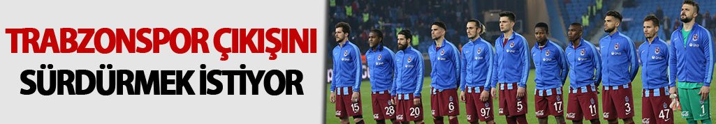 Trabzonspor çıkışını sürdürmek istiyor