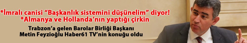 Feyzioğlu Haber61'e konuştu