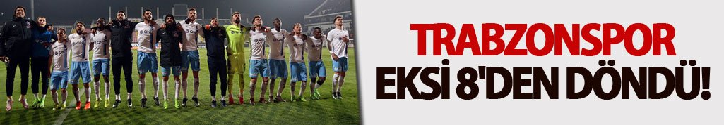 Trabzonspor eksi 8'den döndü!