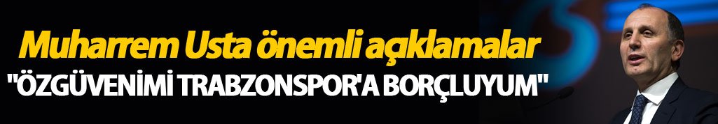 Muharrem Usta: “Kendime Olan Özgüvenimi Trabzonspor’un Şampiyonluklarına Borçluyum”