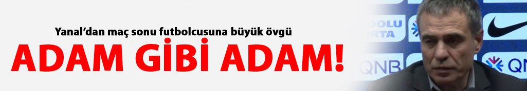 Yanal: O adam gibi adam!