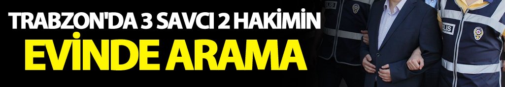 Trabzon'da 3 savcı 2 hakimin evinde arama
