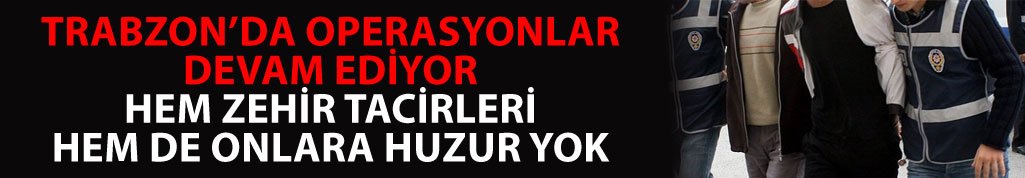 Trabzon’da operasyonlar devam ediyor