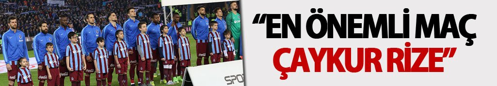 Çubukçu: "En önemli maç Rize"