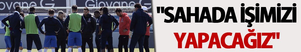 Ersun Yanal: "Sahada işimizi yapacağız"