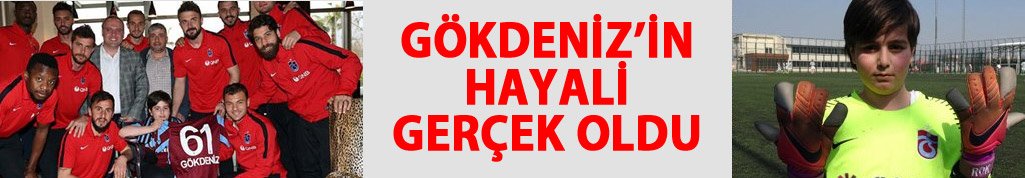 Gökdeniz'in hayalleri gerçek oldu!