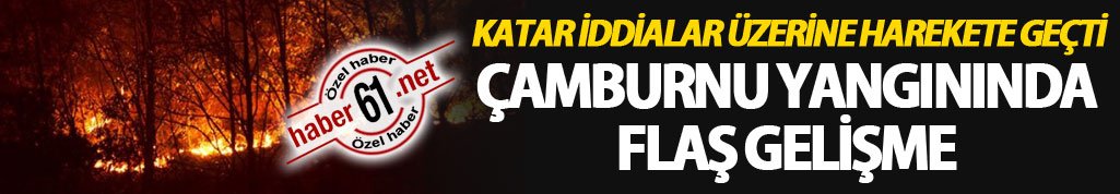 Katar Emiri Çamburnu yangınını “araştırın” dedi