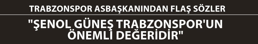 Şenol Güneş Trabzonspor'un değeridir