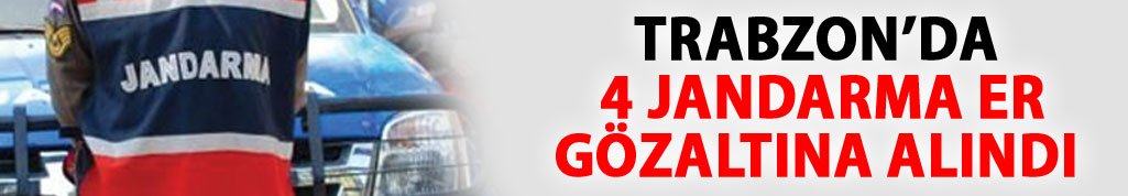 Trabzon’da 4 Er gözaltına alındı 