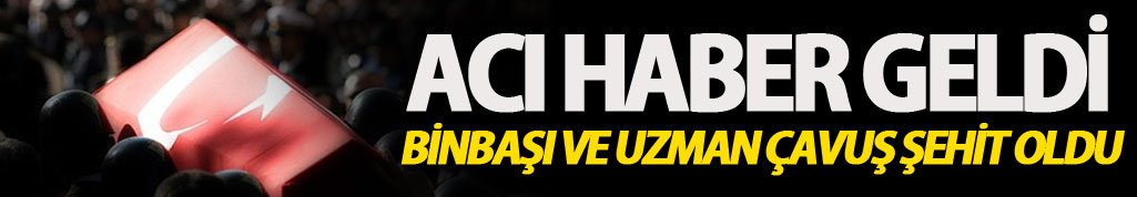 Acı haber geldi: Binbaşı ve uzman çavuş şehit oldu