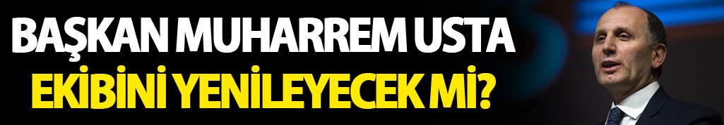 Başkan Muharrem Usta ekibini yenileyecek mi?