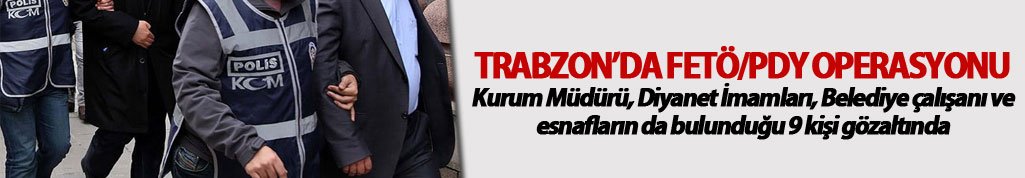 Trabzon'da FETÖ operasyonu! Kurum müdürü, imam, belediye çalışanı... Yok yok - 20 Nisan 2017