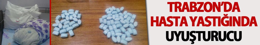 Trabzon'da hastanede uyuşturucu trafiği