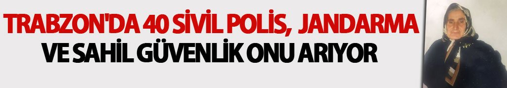 Trabzon'da 40 sivil, polis, jandarma ve sahil güvenlik onu arıyor