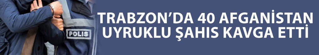 Trabzon’da 40 Afgan adliyeye sevk edildi