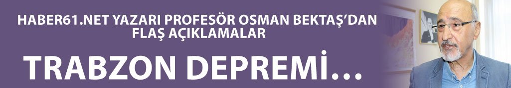 Trabzon depremini Haber61.net yazarı açıkladı
