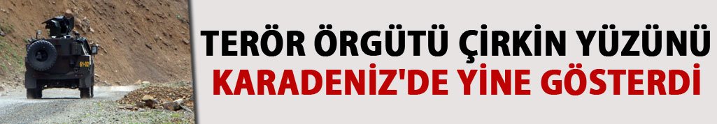 Terör örgütü çirkin yüzünü Karadeniz'de yine gösterdi