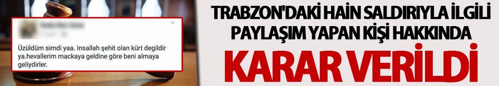 Trabzon'daki hain saldırıyla ilgili paylaşım yapan kişi hakkında karar verildi
