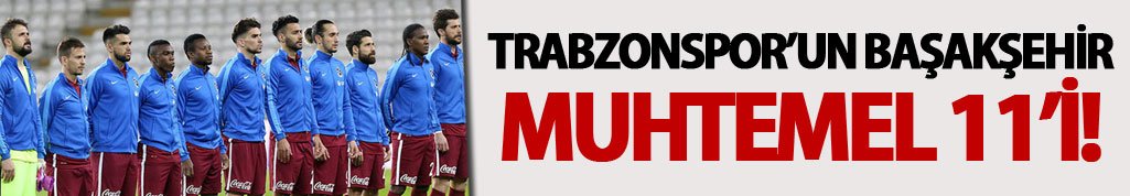 Trabzonspor'un Başakşehir Muhtemel 11'i!